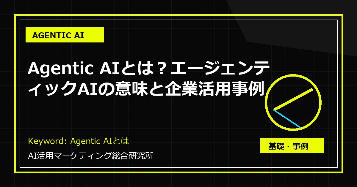 Agentic AIとは？エージェンティックAIの意味と企業活用事例